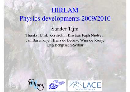 HIRLAM Physics developmentsSander Tijm Thanks: Ulrik Korsholm, Kristian Pagh Nielsen, Jan Barkmeijer, Hans de Leeuw, Wim de Rooy, Lisa Bengtsson-Sedlar