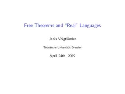Free Theorems and “Real” Languages Janis Voigtl¨ ander Technische Universit¨ at Dresden