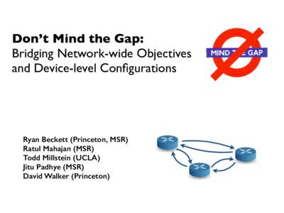 Don’t Mind the Gap: Bridging Network-wide Objectives and Device-level Configurations Ryan Beckett (Princeton, MSR) Ratul Mahajan (MSR)