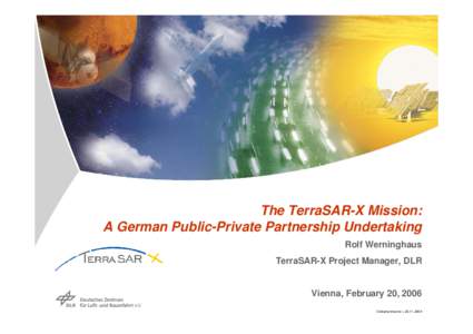 The TerraSAR-X Mission: A German Public-Private Partnership Undertaking Rolf Werninghaus TerraSAR-X Project Manager, DLR  Vienna, February 20, 2006