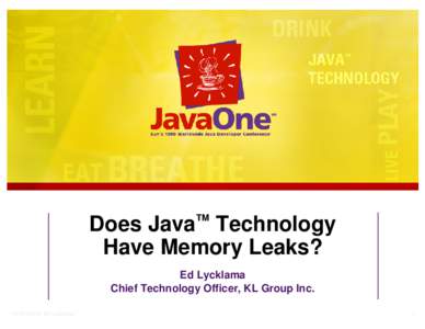 Does Java™ Technology Have Memory Leaks? Ed Lycklama Chief Technology Officer, KL Group Inc[removed], Ed Lycklama