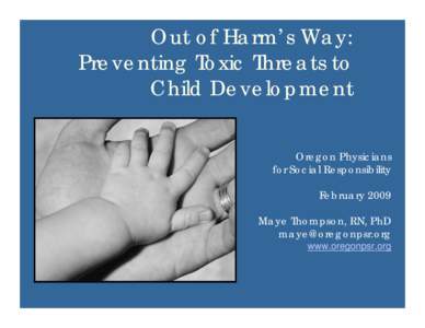 Out of Harm’s Way: Preventing Toxic Threats to Child Development Oregon Physicians for Social Responsibility February 2009