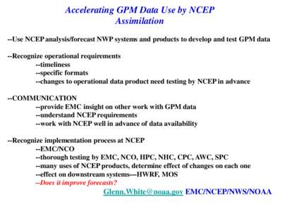 Accelerating GPM Data Use by NCEP Assimilation --Use NCEP analysis/forecast NWP systems and products to develop and test GPM data --Recognize operational requirements --timeliness --specific formats