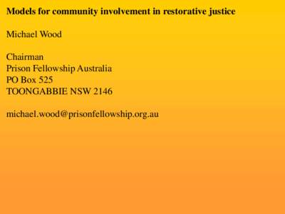 Models for community involvement in restorative justice  Michael Wood Chairman Prison Fellowship Australia PO Box 525