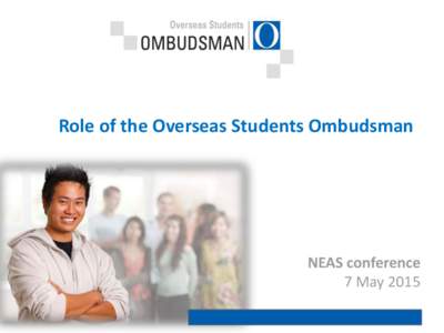 Role of the Overseas Students Ombudsman  NEAS conference 7 May 2015  Overseas Students Ombudsman