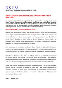 News from the Royal School of Church Music  NEW LEADING CHURCH MUSIC APPOINTMENT FOR IRELAND An experienced parish church organist has been appointed to a leading church music rôle in Ireland. Mark Bowyer, who is based 