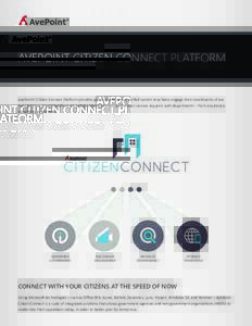 AVEPOINT CITIZEN CONNECT PLATFORM  AvePoint’s Citizen Connect Platform provides governments with a uniﬁed system to actively engage their constituents, drive transparency, as well as eﬃciently and accurately commun