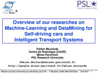 Overview of our researches on Machine-Learning and DataMining for Self-driving cars and Intelligent Transport Systems Fabien Moutarde Centre de Robotique (CAOR)