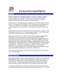 PACKAGING EQUIPMENT SUMMARY Domestic consumption of packaging equipment in Australia is currently estimated at US$271.6 million a year, with approximately 69.2 percent met by imports and the remainder through local produ