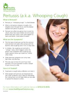 Pertussis (a.k.a. Whooping Cough) What is Pertussis? •	 Pertussis, or “whooping cough,” is a bad disease. •	 When a sick person sneezes or coughs, tiny 	 droplets move through the air, and the disease 	 spreads f