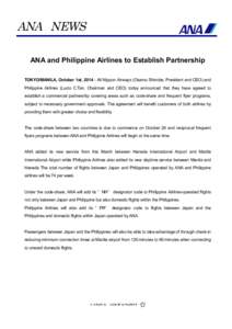 ANA NEWS ANA and Philippine Airlines to Establish Partnership TOKYO/MANILA, October 1st, All Nippon Airways (Osamu Shinobe, President and CEO) and Philippine Airlines (Lucio C.Tan, Chairman and CEO) today announce