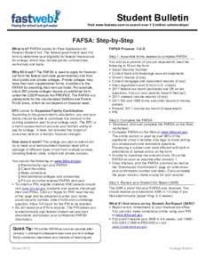 Student Bulletin Visit www.fastweb.com to search over 1.5 million scholarships! FAFSA: Step-by-Step What is it? FAFSA stands for Free Application for Federal Student Aid. The federal government uses this