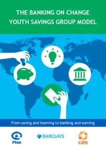 THE BANKING ON CHANGE YOUTH SAVINGS GROUP MODEL From saving and learning to banking and earning  Field Officer, Banking on Change Zambia