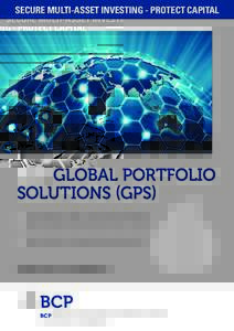 SECURE MULTI-ASSET INVESTING - PROTECT CAPITAL  BCP GLOBAL PORTFOLIO SOLUTIONS (GPS) n Access Portfolios of Best in Class Global Funds & Indices n With the additional benefit of Capital Security at maturity