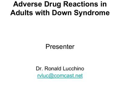 Adverse Drug Reactions in Adults with Down Syndrome Presenter Dr. Ronald Lucchino [removed]
