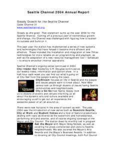 Seattle Channel 2004 Annual Report Steady Growth for the Seattle Channel Cable Channel 21 www.seattlechannel.org Steady as she goes! That statement sums up the year 2004 for the Seattle Channel. Coming off a previous yea