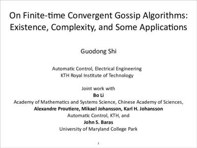 On	
  Finite-­‐)me	
  Convergent	
  Gossip	
  Algorithms:	
   Existence,	
  Complexity,	
  and	
  Some	
  Applica)ons	
   Guodong	
  Shi	
   Automa)c	
  Control,	
  Electrical	
  Engineering	
   KTH	
 