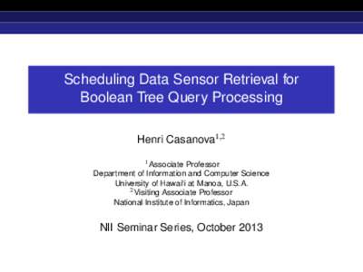 Scheduling Data Sensor Retrieval for Boolean Tree Query Processing Henri Casanova1,2 1 Associate Professor Department of Information and Computer Science University of Hawai‘i at Manoa, U.S.A.