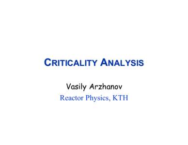 CRITICALITY ANALYSIS Vasily Arzhanov Reactor Physics, KTH Overview •