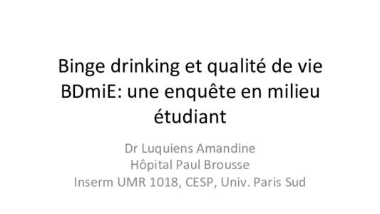 Binge&drinking&et&qualité&de&vie& BDmiE:&une&enquête&en&milieu& étudiant& Dr&Luquiens&Amandine&& Hôpital&Paul&Brousse& Inserm&UMR&1018,&CESP,&Univ.&Paris&Sud&