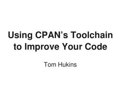 Using CPAN’s Toolchain to Improve Your Code Tom Hukins More Than One Way.. ●