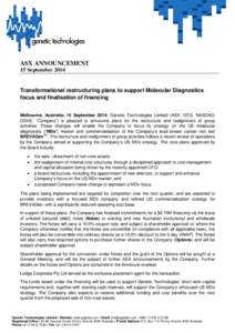 ASX ANNOUNCEMENT 15 September 2014 Transformational restructuring plans to support Molecular Diagnostics focus and finalisation of financing Melbourne, Australia; 15 September 2014: Genetic Technologies Limited (ASX: GTG