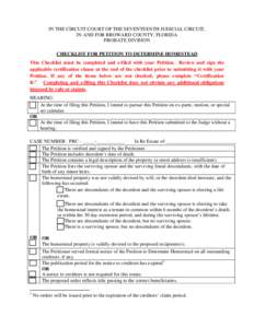 IN THE CIRCUIT COURT OF THE SEVENTEENTH JUDICIAL CIRCUIT, IN AND FOR BROWARD COUNTY, FLORIDA PROBATE DIVISION CHECKLIST FOR PETITION TO DETERMINE HOMESTEAD This Checklist must be completed and e-filed with your Petition.