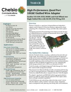 T440-CR High Performance, Quad Port 10GbE Unified Wire Adapter Enables TCP, UDP, iSCSI, iWARP, and FCoE Offload over Single Unified Wire with SR-IOV, EVB/VNTag, DCB Highlights