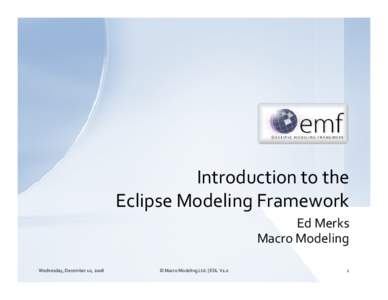 Introduction to the Eclipse Modeling Framework Ed Merks Macro Modeling Wednesday, December 10, 2008