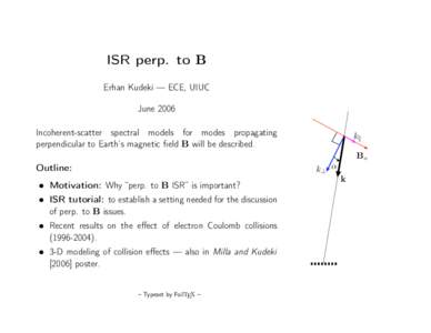 ISR perp. to B Erhan Kudeki — ECE, UIUC June 2006 Incoherent-scatter spectral models for modes propagating perpendicular to Earth’s magnetic field B will be described.