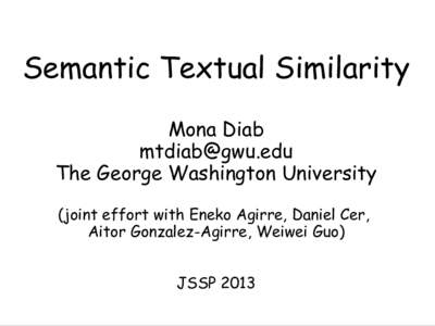 Semantic Textual Similarity Mona Diab  The George Washington University (joint effort with Eneko Agirre, Daniel Cer, Aitor Gonzalez-Agirre, Weiwei Guo)
