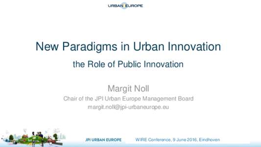 New Paradigms in Urban Innovation the Role of Public Innovation Margit Noll Chair of the JPI Urban Europe Management Board 