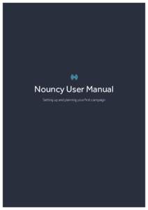 Nouncy User Manual Setting up and planning your first campaign What is Nouncy? Nouncy is a tool to let people speak out for you on social media. People in and around your organization can contribute social media posts f