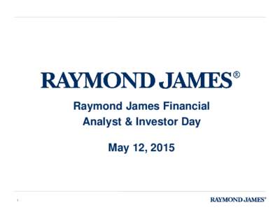 Raymond James Financial Analyst & Investor Day May 12, 2015 1
