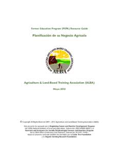 Farmer Education Program (PEPA) Resource Guide  Planificación de su Negocio Agrícola Agriculture & Land-Based Training Association (ALBA) Mayo 2012