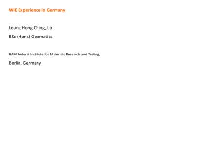 WIE Experience in Germany Leung Hong Ching, Lo BSc (Hons) Geomatics BAM Federal Institute for Materials Research and Testing,