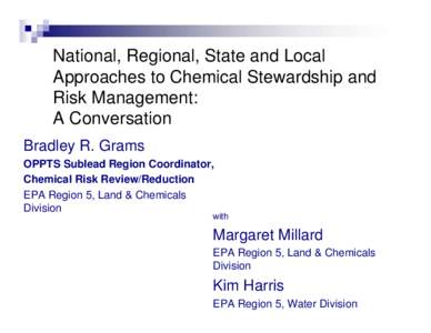 National, Regional, State and Local Approaches to Chemical Stewardship and Risk Management: A Conversation Bradley R. Grams OPPTS Sublead Region Coordinator,