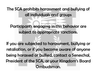 The SCA prohibits harassment and bullying of all individuals and groups Participants engaging in this behavior are subject to appropriate sanctions. If you are subjected to harassment, bullying or retaliation, or if you 