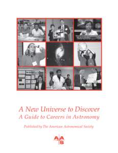 A New Universe to Discover A Guide to Careers in Astronomy Published by The American Astronomical Society What are Astronomy and Astrophysics? Ever since Galileo first turned his new-fangled one-inch “spyglass” on 