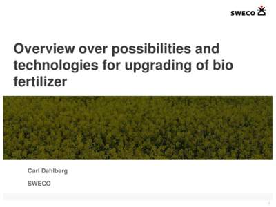 Overview over possibilities and technologies for upgrading of bio fertilizer Carl Dahlberg SWECO