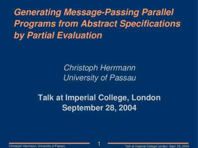 Generating Message-Passing Parallel Programs from Abstract Specifications by Partial Evaluation Christoph Herrmann University of Passau