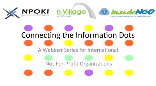 Connec&ng	
  the	
  Informa&on	
  Dots	
   A	
  Webinar	
  Series	
  for	
  Interna&onal	
   	
    Not-­‐For-­‐Proﬁt	
  Organiza&ons	
    Webinar	
  Series	
  