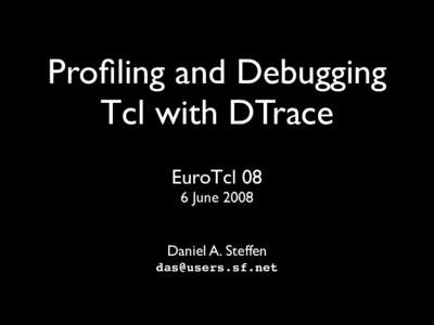 Profiling and Debugging Tcl with DTrace EuroTcl 08 6 JuneDaniel A. Steffen