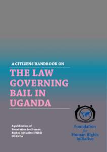 A CITIZENS HANDBOOK ON  THE LAW GOVERNING BAIL IN UGANDA