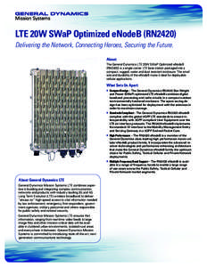 LTE 20W SWaP Optimized eNodeB (RN2420) Delivering the Network, Connecting Heroes, Securing the Future. About: The General Dynamics LTE 20W SWaP Optimized eNodeB (RN2420) is a single carrier LTE base station packaged into