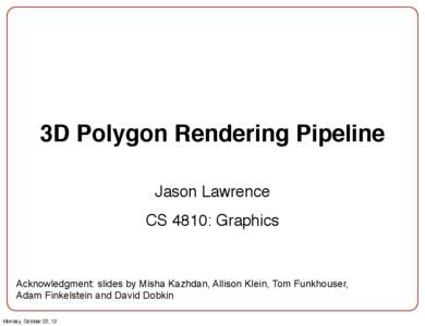 3D Polygon Rendering Pipeline Jason Lawrence CS 4810: Graphics