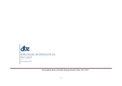 STRATEGIC BUSINESS PLAN[removed]November 2013 Development Bank of Zambia Strategic Business Plan: [removed]