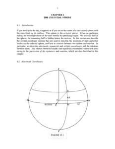 1 CHAPTER 6 THE CELESTIAL SPHERE 6.1. Introduction If you look up in the sky, it appears as if you are at the centre of a vast crystal sphere with the stars fixed on its surface. This sphere is the celestial sphere. It h