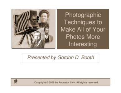 Photographic Techniques to Make All of Your Photos More Interesting Presented by Gordon D. Booth