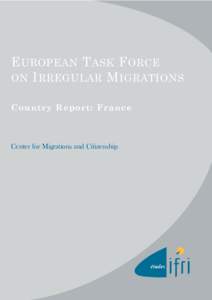 E UROPEAN T ASK F ORCE ON I RREGULAR M IGRATIONS Country Report: France Center for Migrations and Citizenship